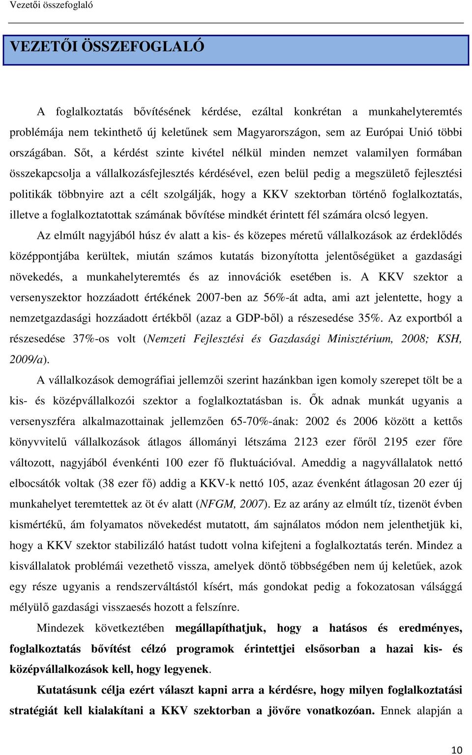 Sıt, a kérdést szinte kivétel nélkül minden nemzet valamilyen formában összekapcsolja a vállalkozásfejlesztés kérdésével, ezen belül pedig a megszületı fejlesztési politikák többnyire azt a célt