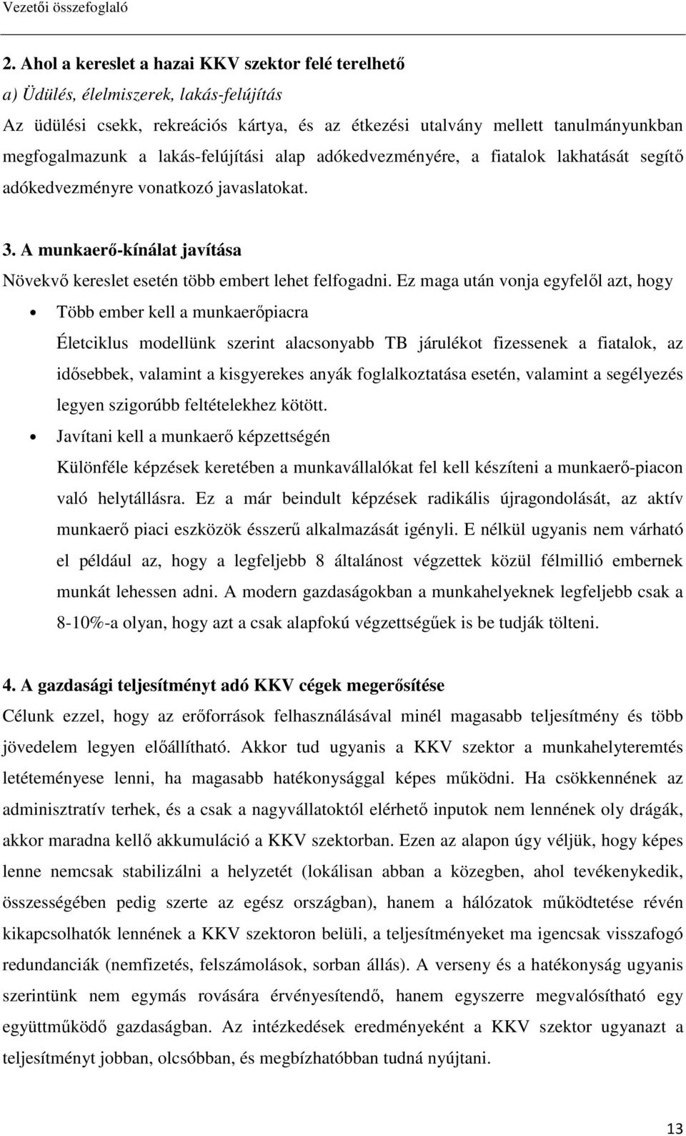 lakás-felújítási alap adókedvezményére, a fiatalok lakhatását segítı adókedvezményre vonatkozó javaslatokat. 3. A munkaerı-kínálat javítása Növekvı kereslet esetén több embert lehet felfogadni.