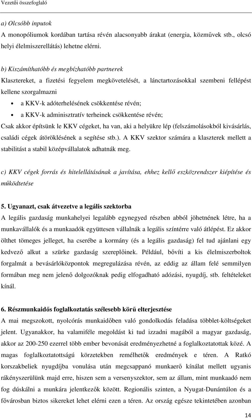 KKV-k adminisztratív terheinek csökkentése révén; Csak akkor építsünk le KKV cégeket, ha van, aki a helyükre lép (felszámolásokból kivásárlás, családi cégek átöröklésének a segítése stb.).