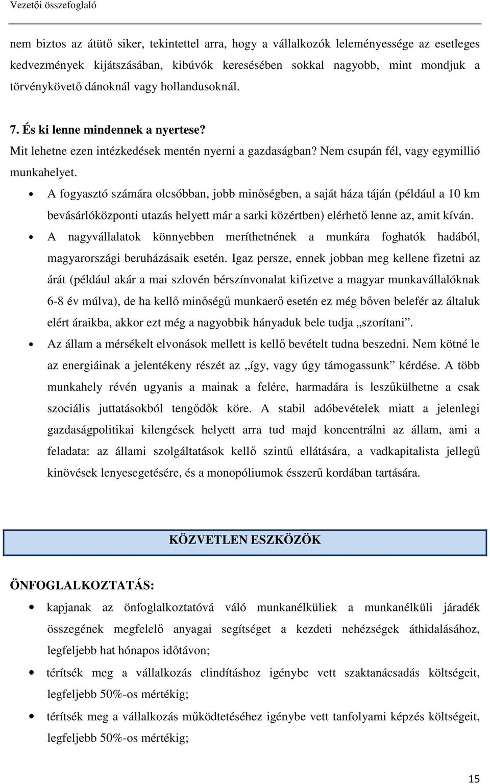 A fogyasztó számára olcsóbban, jobb minıségben, a saját háza táján (például a 10 km bevásárlóközponti utazás helyett már a sarki közértben) elérhetı lenne az, amit kíván.