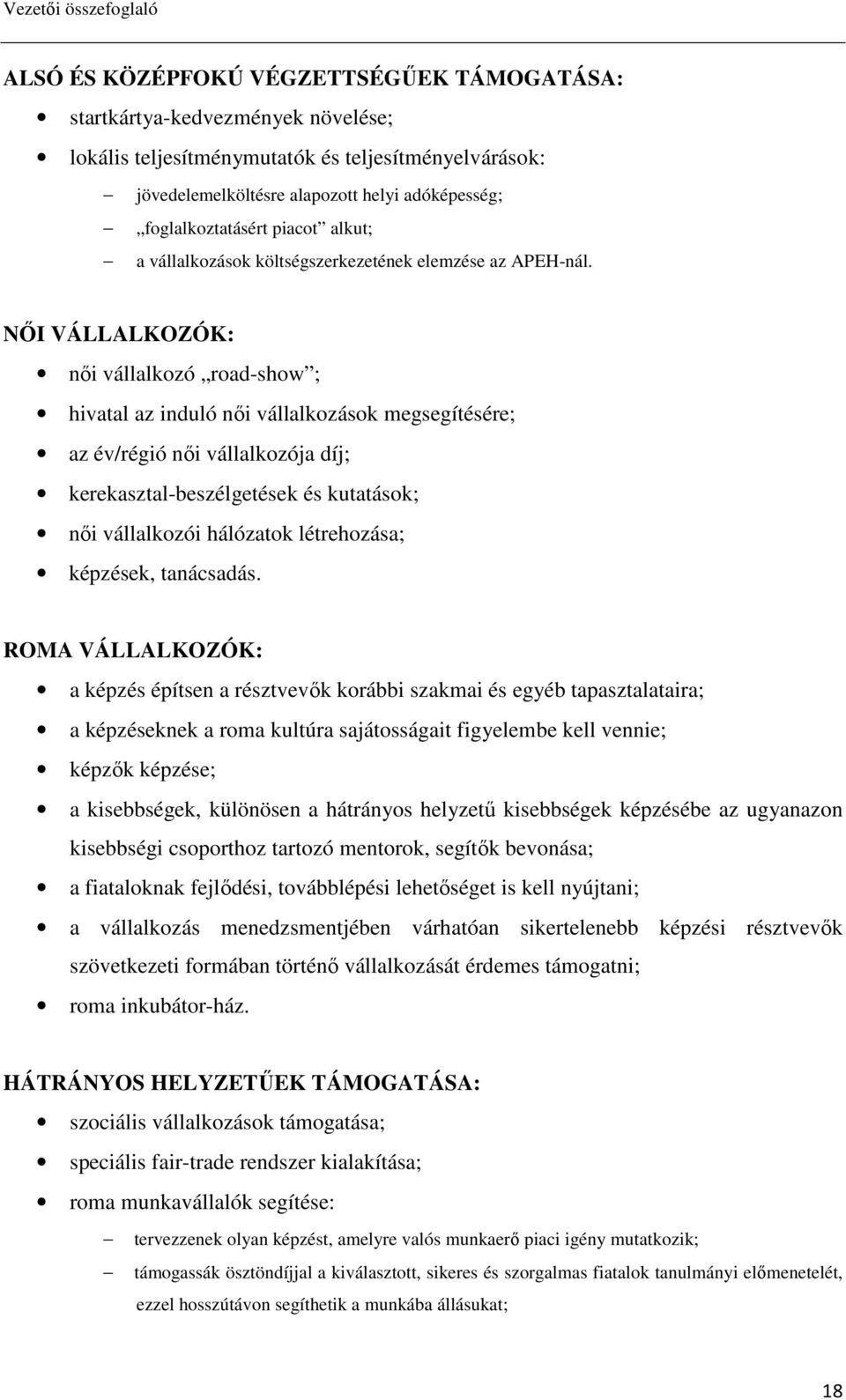NİI VÁLLALKOZÓK: nıi vállalkozó road-show ; hivatal az induló nıi vállalkozások megsegítésére; az év/régió nıi vállalkozója díj; kerekasztal-beszélgetések és kutatások; nıi vállalkozói hálózatok