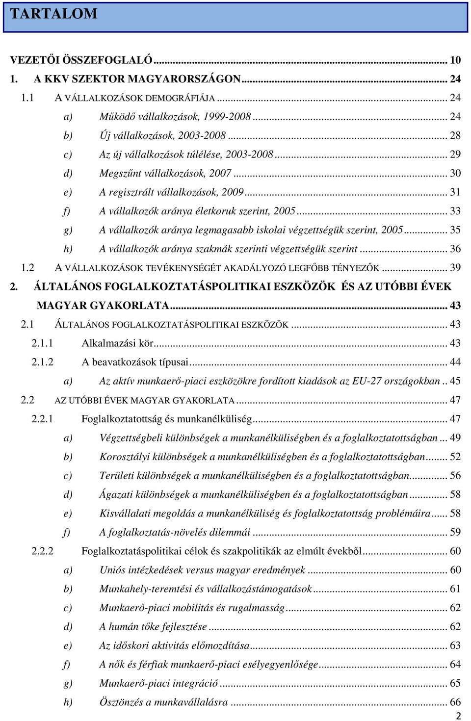 .. 33 g) A vállalkozók aránya legmagasabb iskolai végzettségük szerint, 2005... 35 h) A vállalkozók aránya szakmák szerinti végzettségük szerint... 36 1.