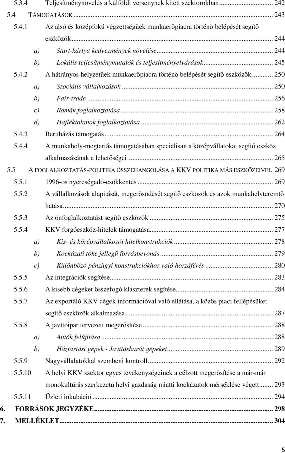 .. 250 a) Szociális vállalkozások... 250 b) Fair-trade... 256 c) Romák foglalkoztatása... 258 d) Hajléktalanok foglalkoztatása... 262 5.4.