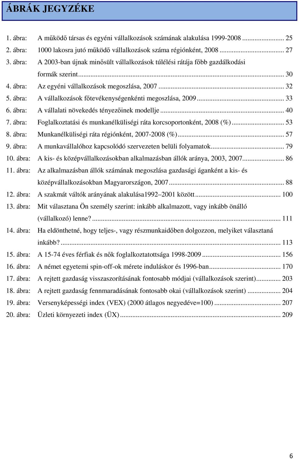 ábra: A vállalkozások fıtevékenységenkénti megoszlása, 2009... 33 6. ábra: A vállalati növekedés tényezıinek modellje... 40 7.