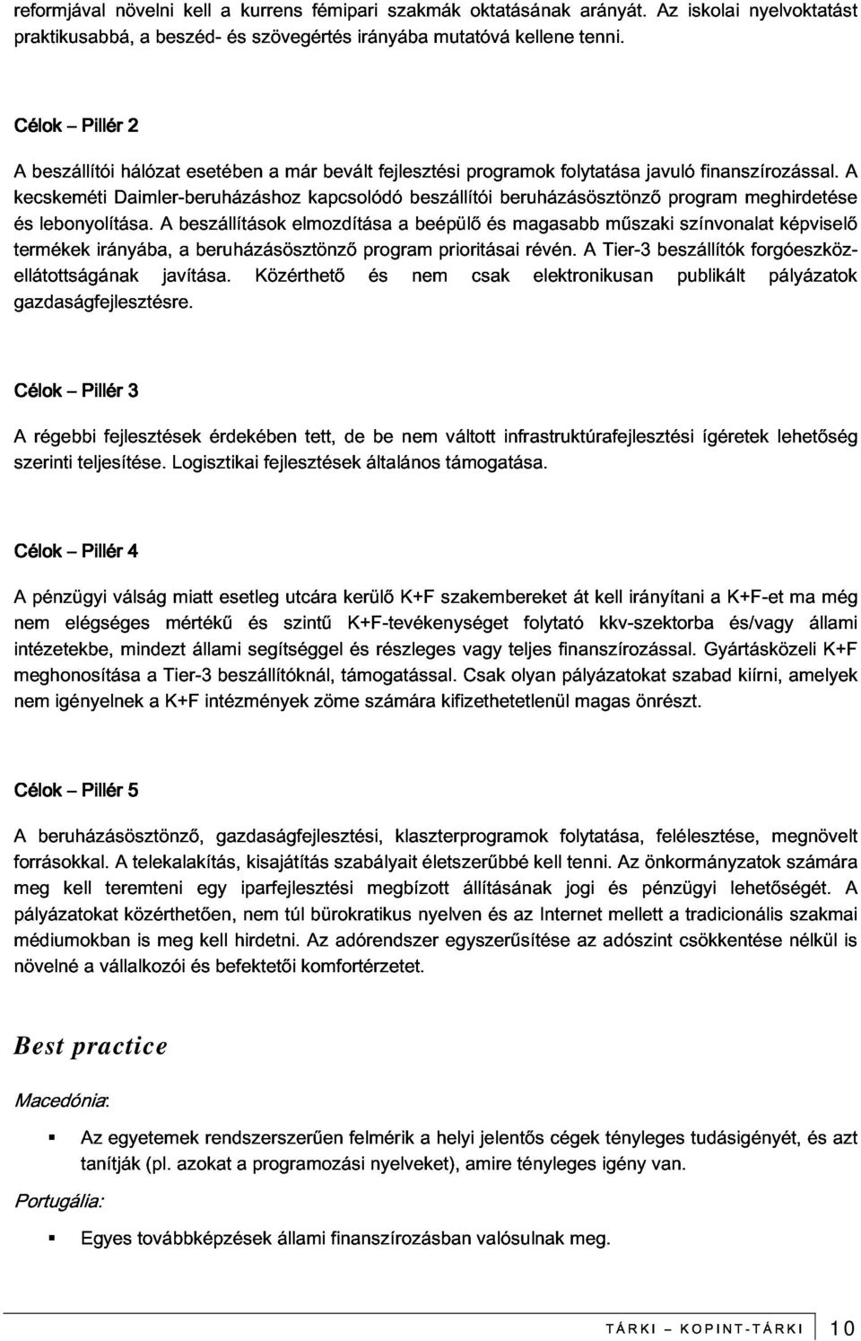 A ellátottságának Daimler-beruházáshoz kapcsolódó beszállítói beruházásösztönző program meghirdetése gazdaságfejlesztésre. lebonyolítása. irányába, A javítása.