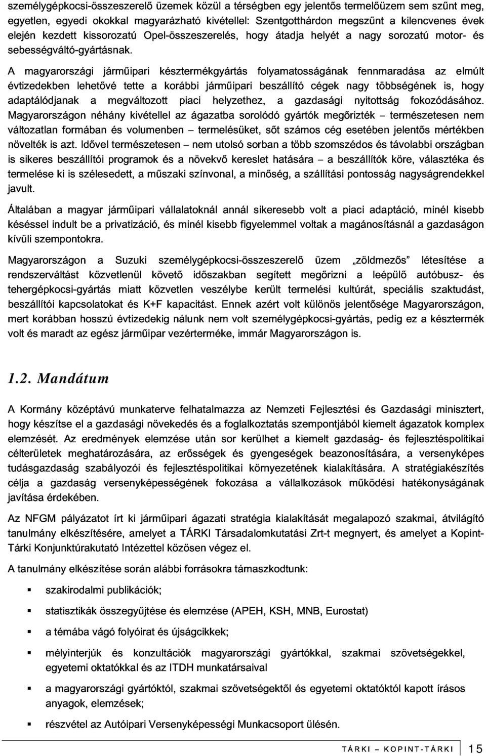 átadja helyét a nagy sorozatú motor- és évtizedekben adaptálódjanak Magyarországon magyarországi járműipari késztermékgyártás folyamatosságának fennmaradása az elmúlt változatlan formában lehetővé a