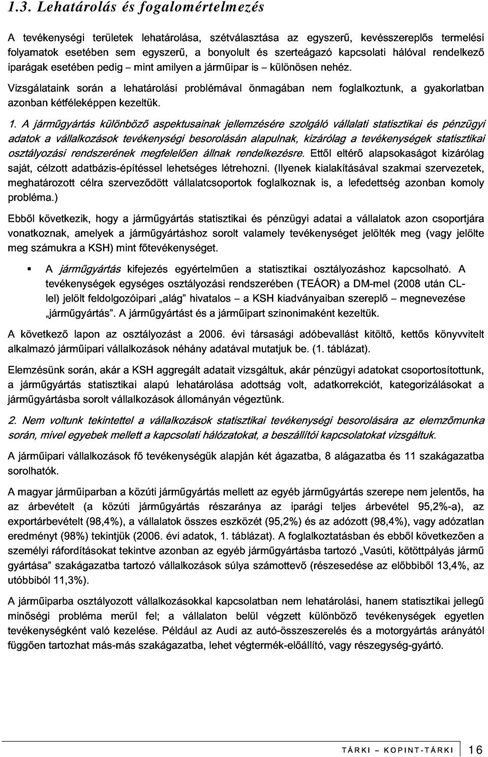 aspektusainak problémával jellemzésére önmagában szolgáló nem vállalati foglalkoztunk, statisztikai a gyakorlatban osztályozási adatok a vállalkozások rendszerének tevékenységi megfelelően