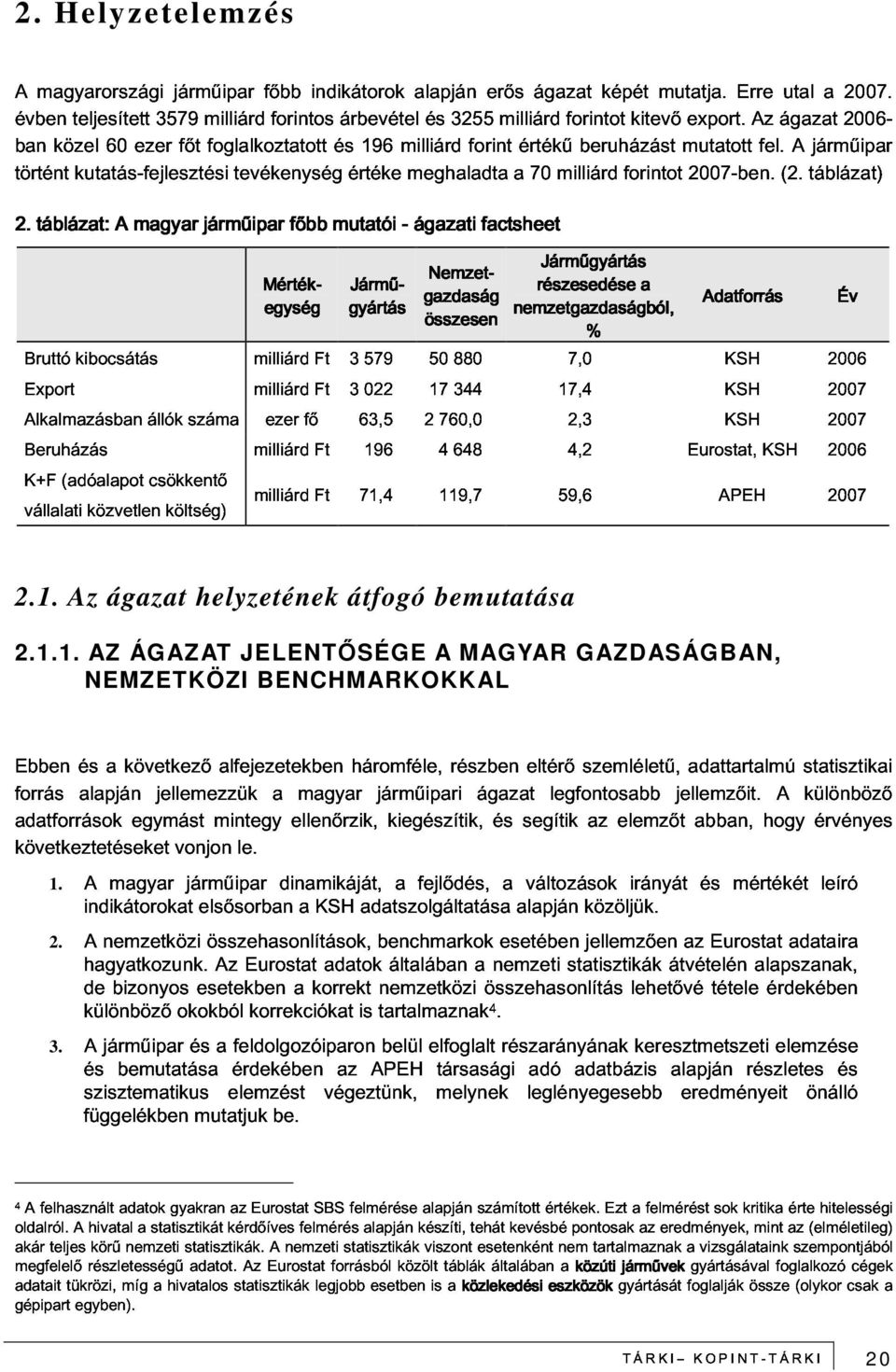 táblázat: kutatás-fejlesztési A magyar járműipar tevékenység főbb f mutatói értéke - meghaladta ágazati factsheet a 70 milliárd forintot 2007-ben. (2.