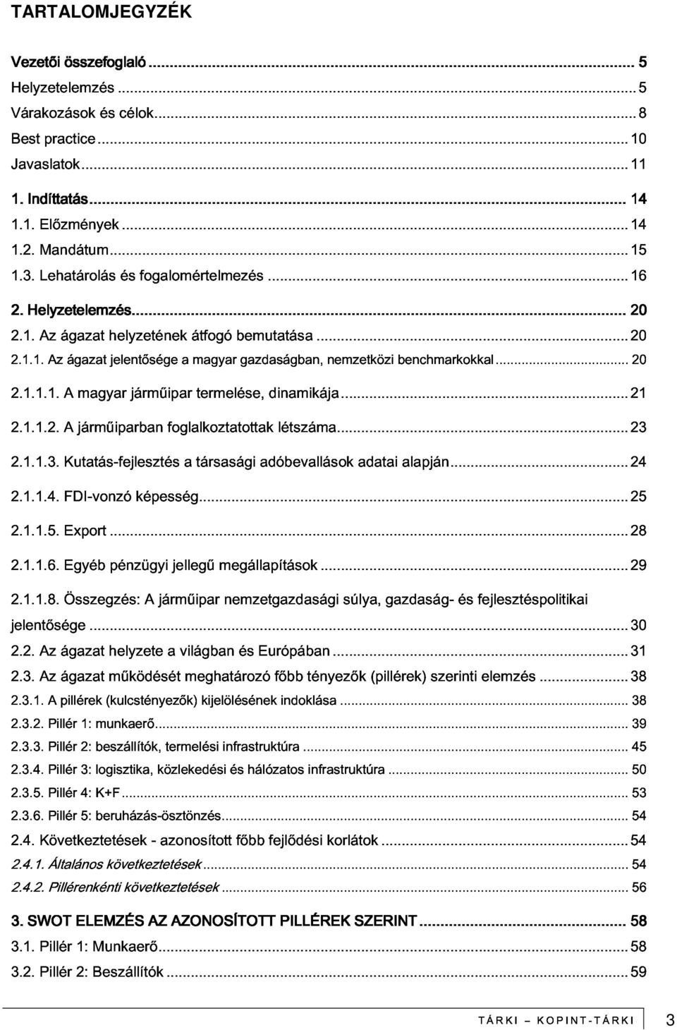 magyar járműipar termelése, dinamikája...21 2.1.1.4. A járműiparban foglalkoztatottak létszáma...23 2.1.1.5. Kutatás-fejlesztés a társasági adóbevallások adatai alapján...24 2.1.1.6.