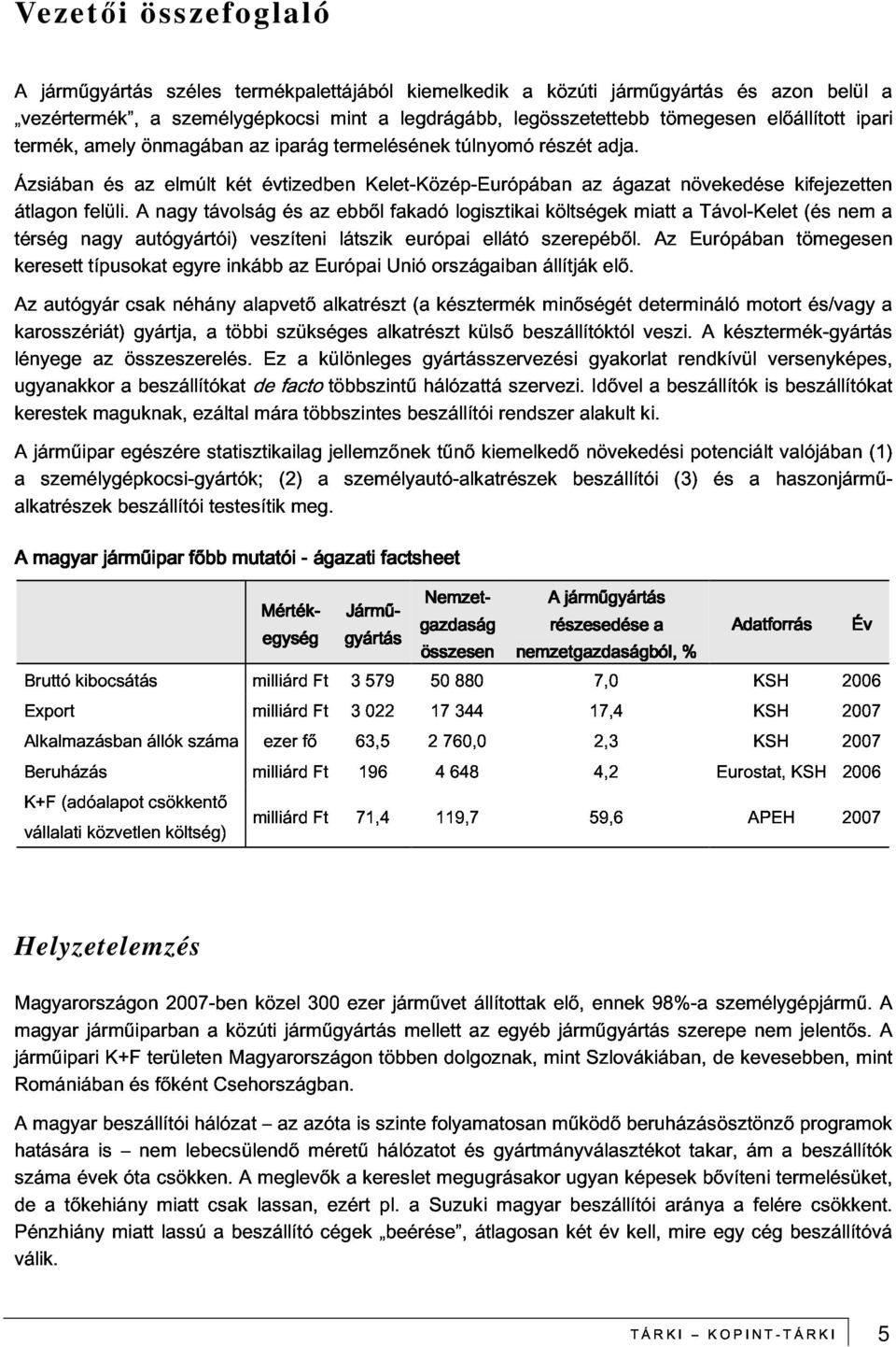 típusokat és az autógyártói) A nagy elmúlt egyre távolság két inkább veszíteni évtizedben és az az Európai ebből látszik Kelet-Közép-Európában Unió fakadó európai országaiban logisztikai ellátó