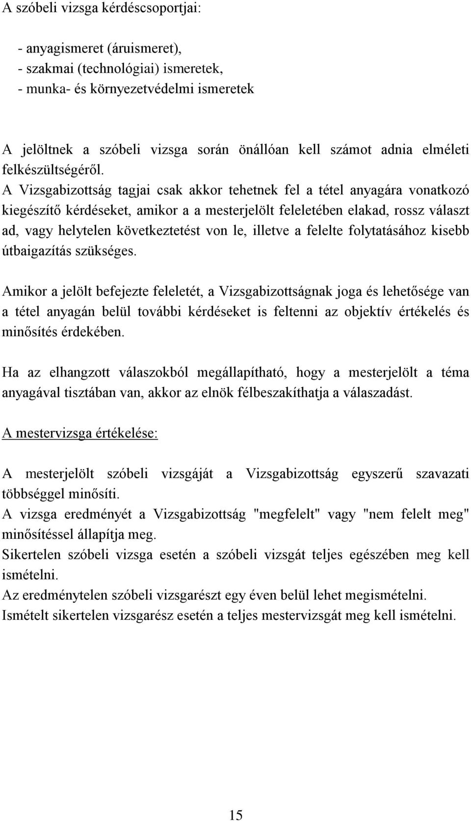 A Vizsgabizottság tagjai csak akkor tehetnek fel a tétel anyagára vonatkozó kiegészítő kérdéseket, amikor a a mesterjelölt feleletében elakad, rossz választ ad, vagy helytelen következtetést von le,