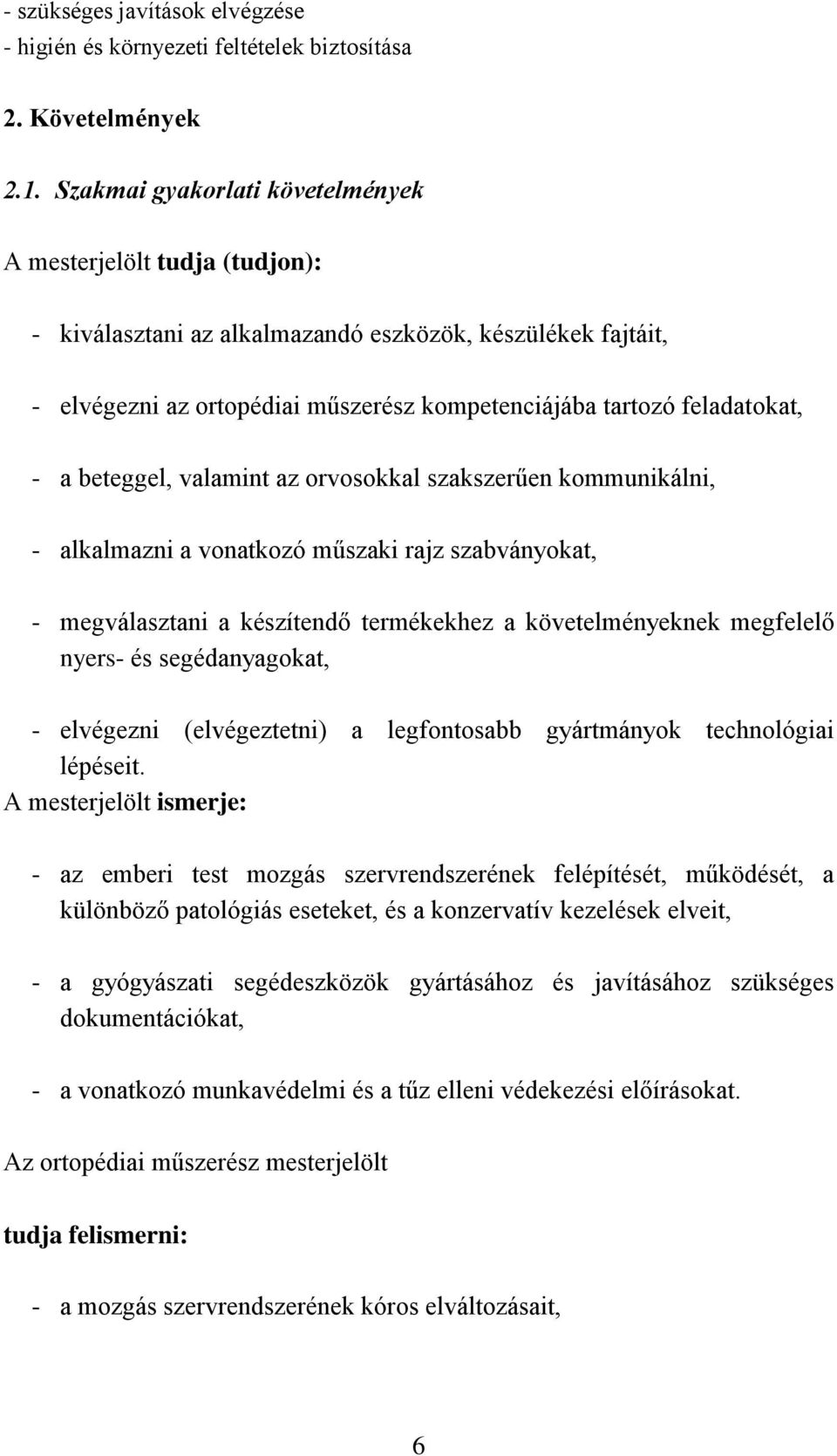 a beteggel, valamint az orvosokkal szakszerűen kommunikálni, - alkalmazni a vonatkozó műszaki rajz szabványokat, - megválasztani a készítendő termékekhez a követelményeknek megfelelő nyers- és