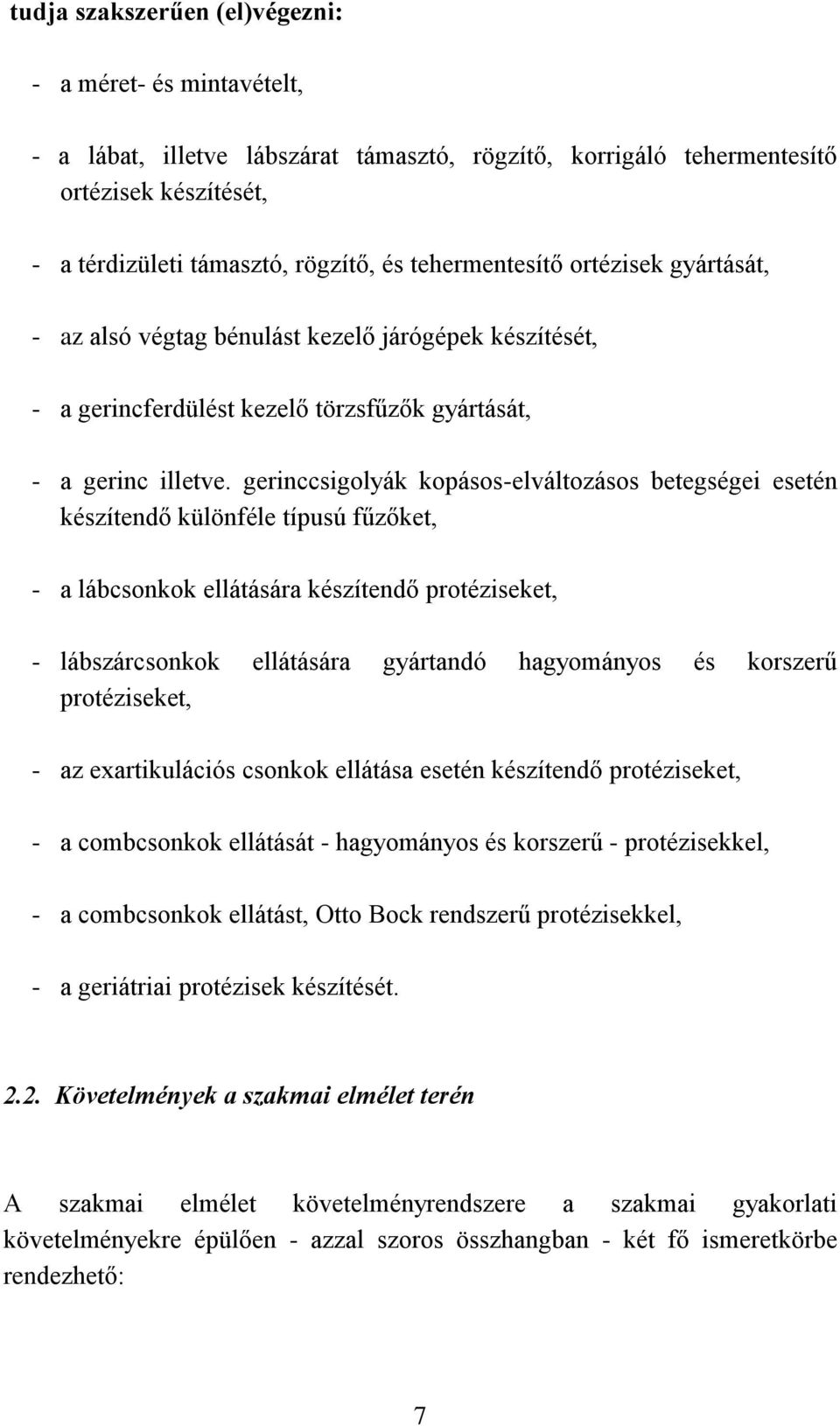 gerinccsigolyák kopásos-elváltozásos betegségei esetén készítendő különféle típusú fűzőket, - a lábcsonkok ellátására készítendő protéziseket, - lábszárcsonkok ellátására gyártandó hagyományos és