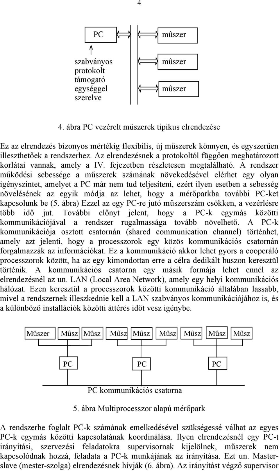 Az elrendezésnek a protokoltól függően meghatározott korlátai vannak, amely a IV. fejezetben részletesen megtalálható.