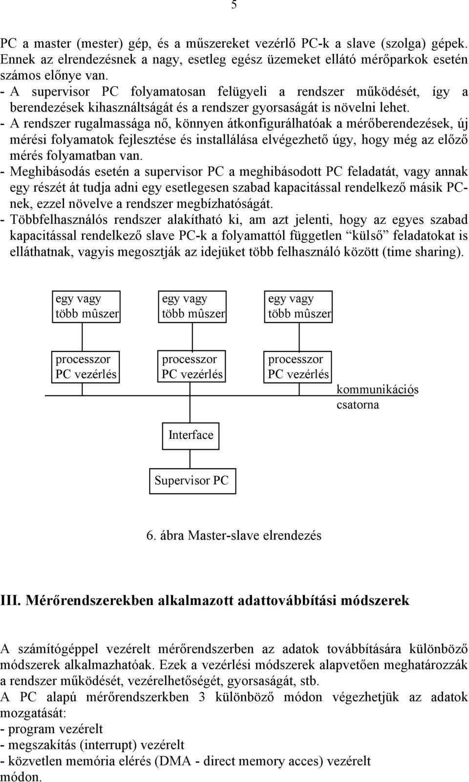 - A rendszer rugalmassága nő, könnyen átkonfigurálhatóak a mérőberendezések, új mérési folyamatok fejlesztése és installálása elvégezhető úgy, hogy még az előző mérés folyamatban van.