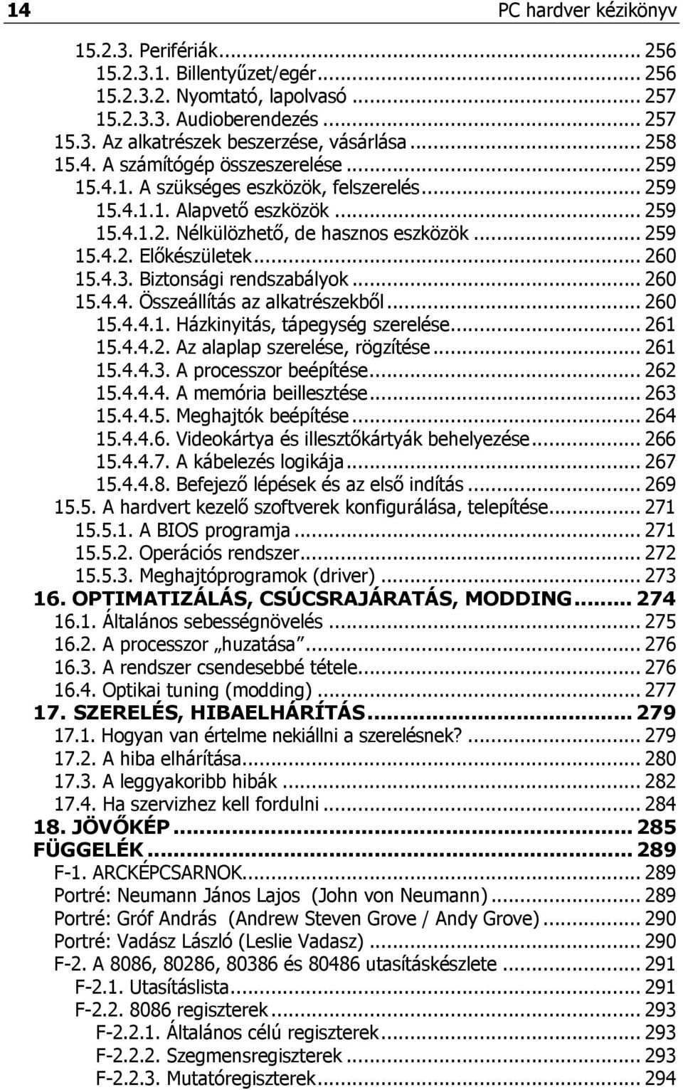 .. 260 15.4.3. Biztonsági rendszabályok... 260 15.4.4. Összeállítás az alkatrészekből... 260 15.4.4.1. Házkinyitás, tápegység szerelése... 261 15.4.4.2. Az alaplap szerelése, rögzítése... 261 15.4.4.3. A processzor beépítése.