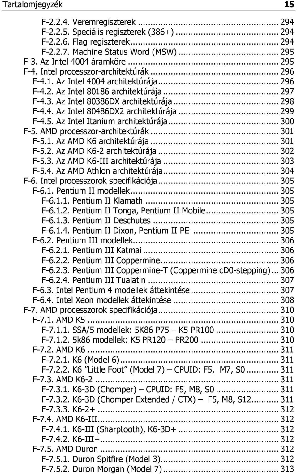 .. 299 F-4.5. Az Intel Itanium architektúrája... 300 F-5. AMD processzor-architektúrák... 301 F-5.1. Az AMD K6 architektúrája... 301 F-5.2. Az AMD K6-2 architektúrája... 302 F-5.3. Az AMD K6-III architektúrája.