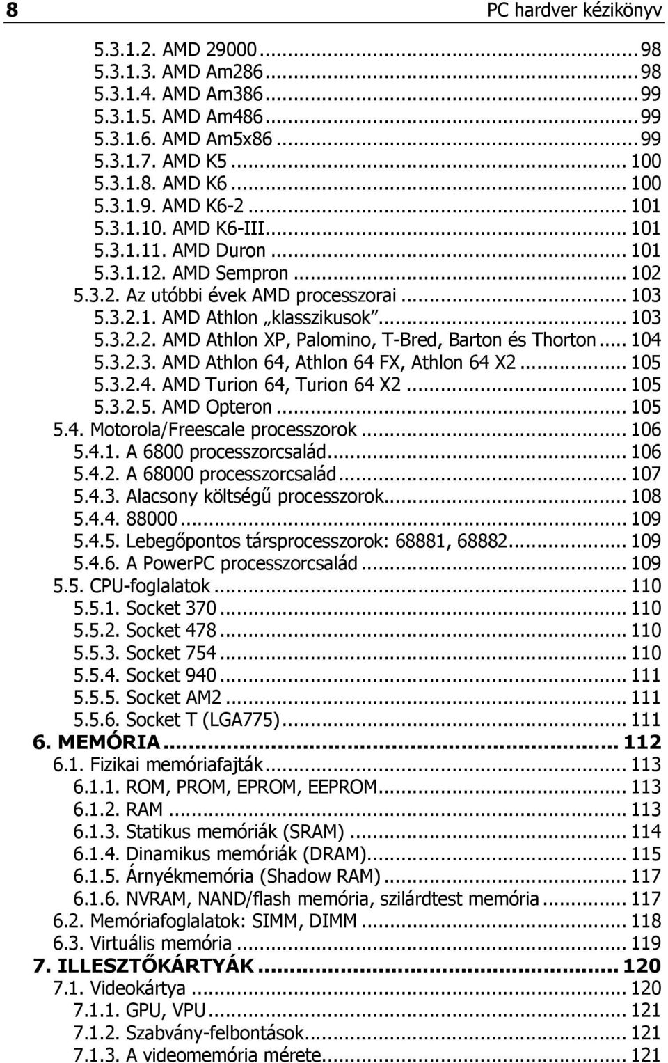 .. 104 5.3.2.3. AMD Athlon 64, Athlon 64 FX, Athlon 64 X2... 105 5.3.2.4. AMD Turion 64, Turion 64 X2... 105 5.3.2.5. AMD Opteron... 105 5.4. Motorola/Freescale processzorok... 106 5.4.1. A 6800 processzorcsalád.