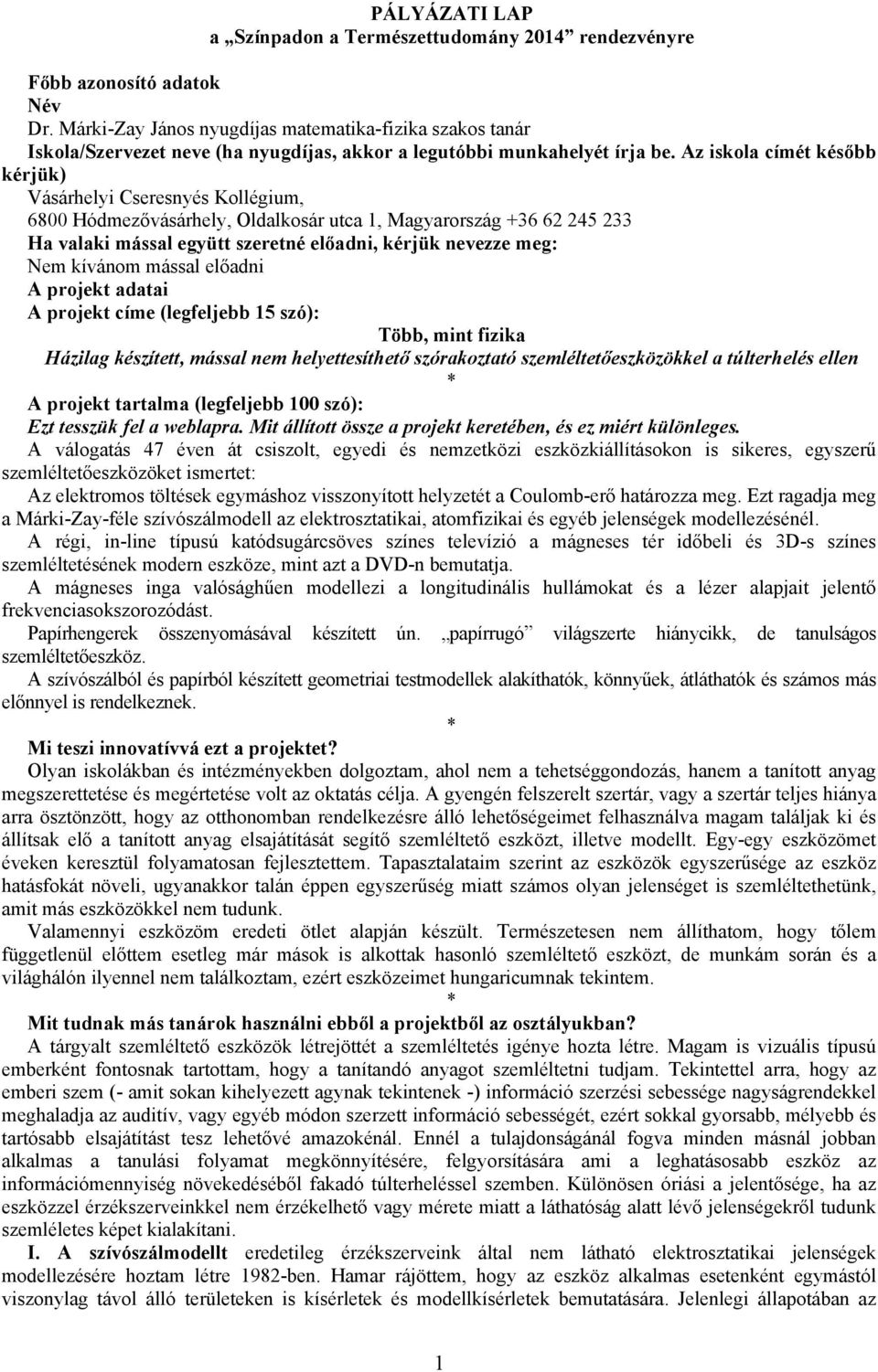 Az iskola címét később kérjük) Vásárhelyi Cseresnyés Kollégium, 6800 Hódmezővásárhely, Oldalkosár utca 1, Magyarország +36 62 245 233 Ha valaki mással együtt szeretné előadni, kérjük nevezze meg: Nem