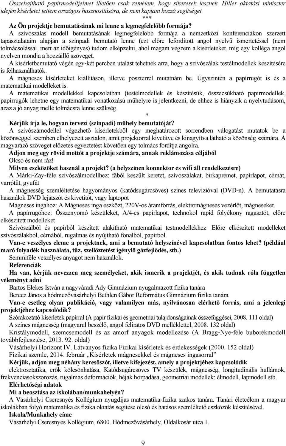 A szívószálas modell bemutatásának legmegfelelőbb formája a nemzetközi konferenciákon szerzett tapasztalataim alapján a színpadi bemutató lenne (ezt előre lefordított angol nyelvű ismertetéssel (nem