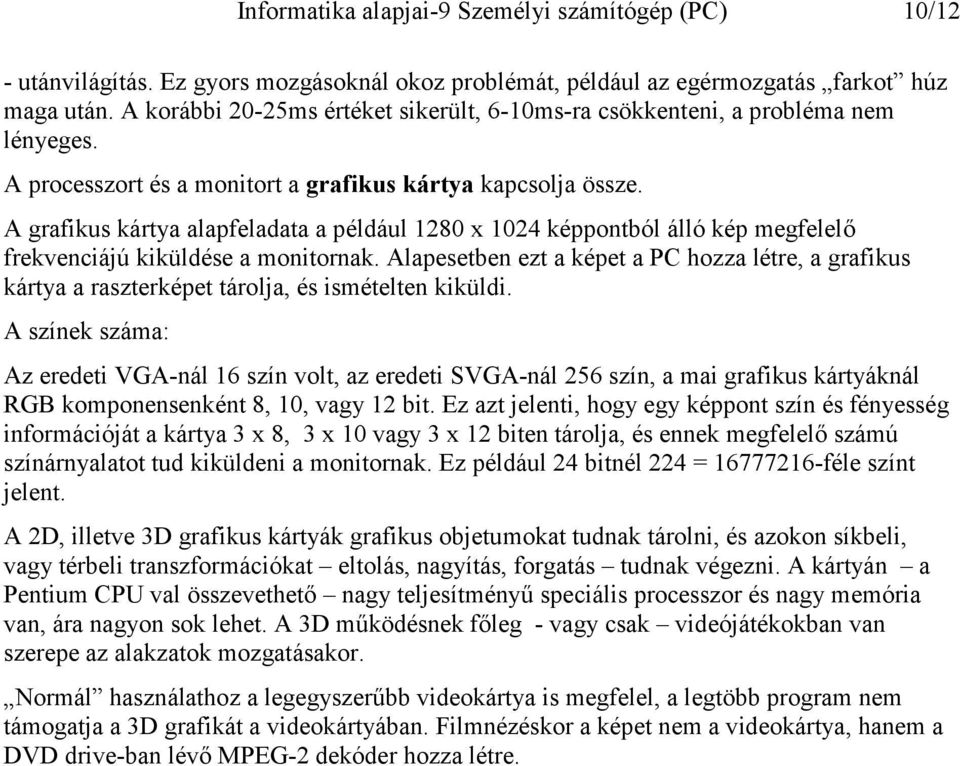 A grafikus kártya alapfeladata a például 1280 x 1024 képpontból álló kép megfelelő frekvenciájú kiküldése a monitornak.