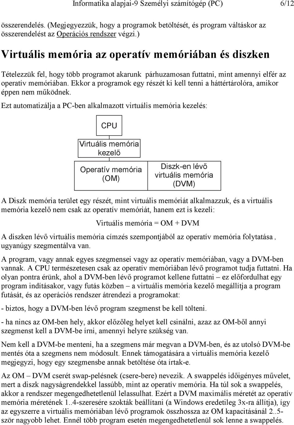 Ekkor a programok egy részét ki kell tenni a háttértárolóra, amikor éppen nem működnek.