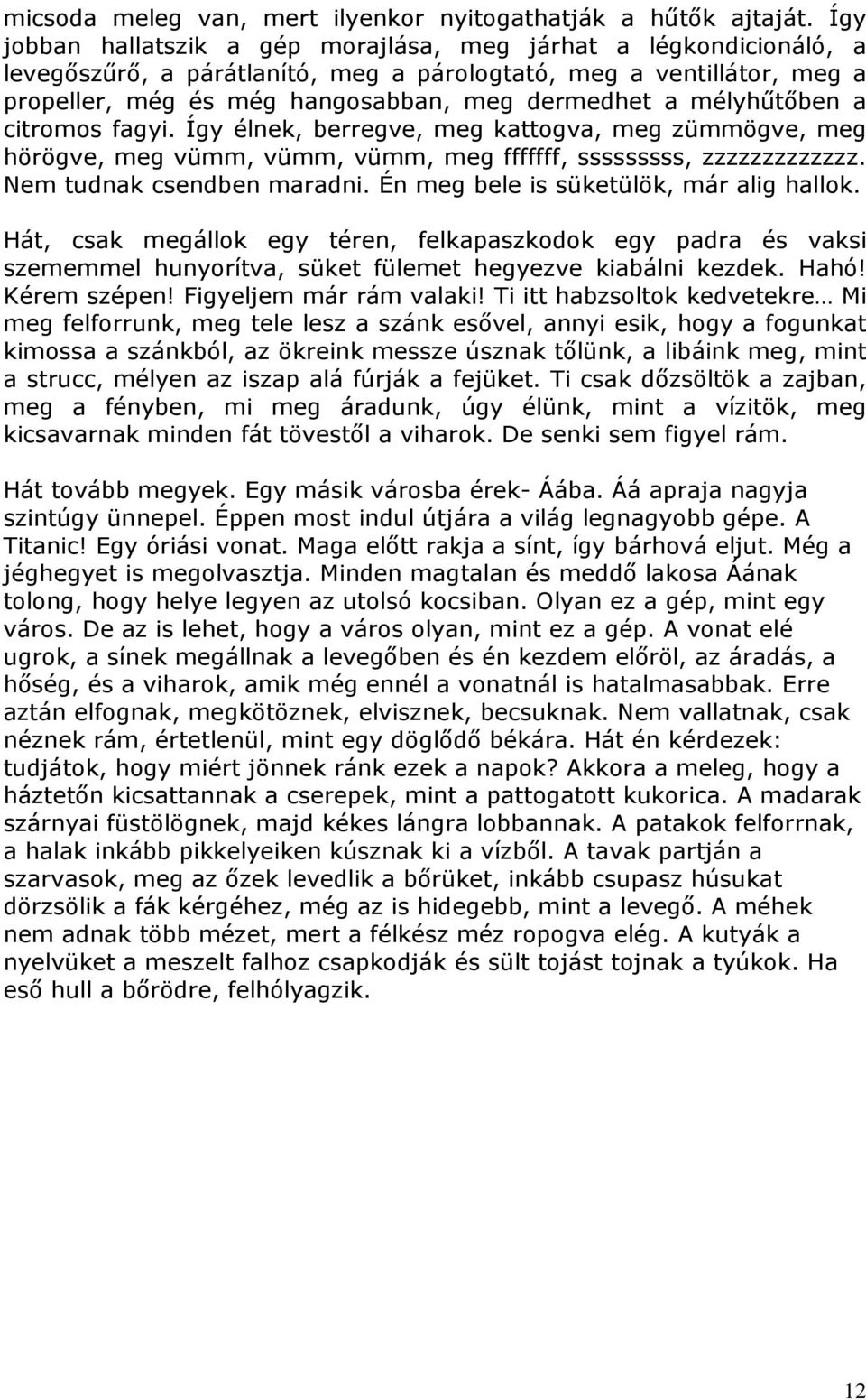 mélyhűtőben a citromos fagyi. Így élnek, berregve, meg kattogva, meg zümmögve, meg hörögve, meg vümm, vümm, vümm, meg fffffff, sssssssss, zzzzzzzzzzzzz. Nem tudnak csendben maradni.