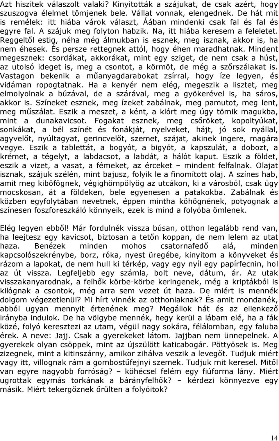 Reggeltől estig, néha még álmukban is esznek, meg isznak, akkor is, ha nem éhesek. És persze rettegnek attól, hogy éhen maradhatnak.