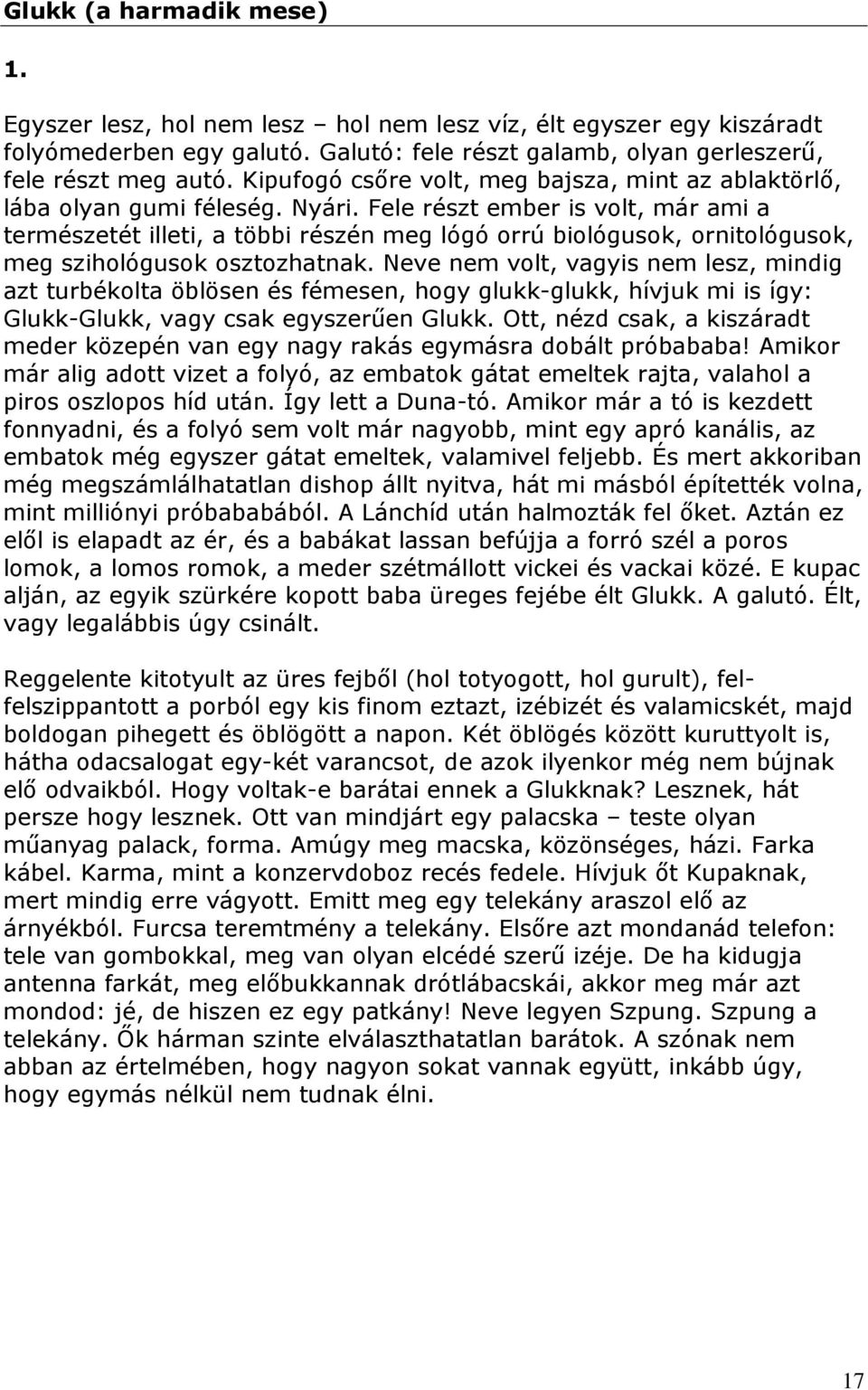 Fele részt ember is volt, már ami a természetét illeti, a többi részén meg lógó orrú biológusok, ornitológusok, meg szihológusok osztozhatnak.