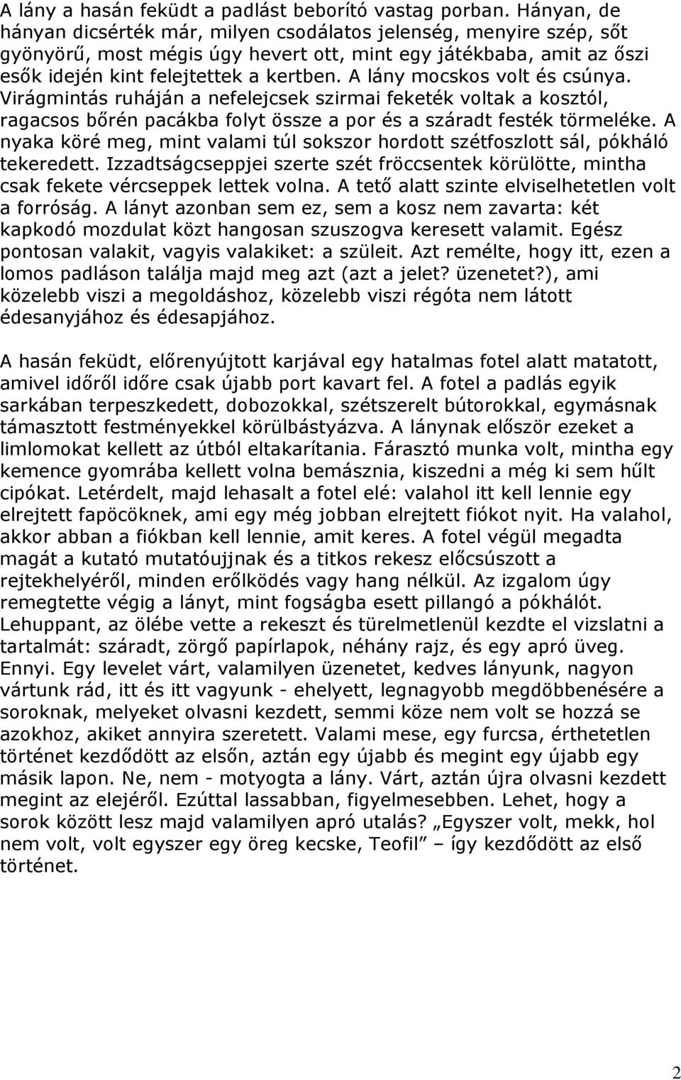 A lány mocskos volt és csúnya. Virágmintás ruháján a nefelejcsek szirmai feketék voltak a kosztól, ragacsos bőrén pacákba folyt össze a por és a száradt festék törmeléke.