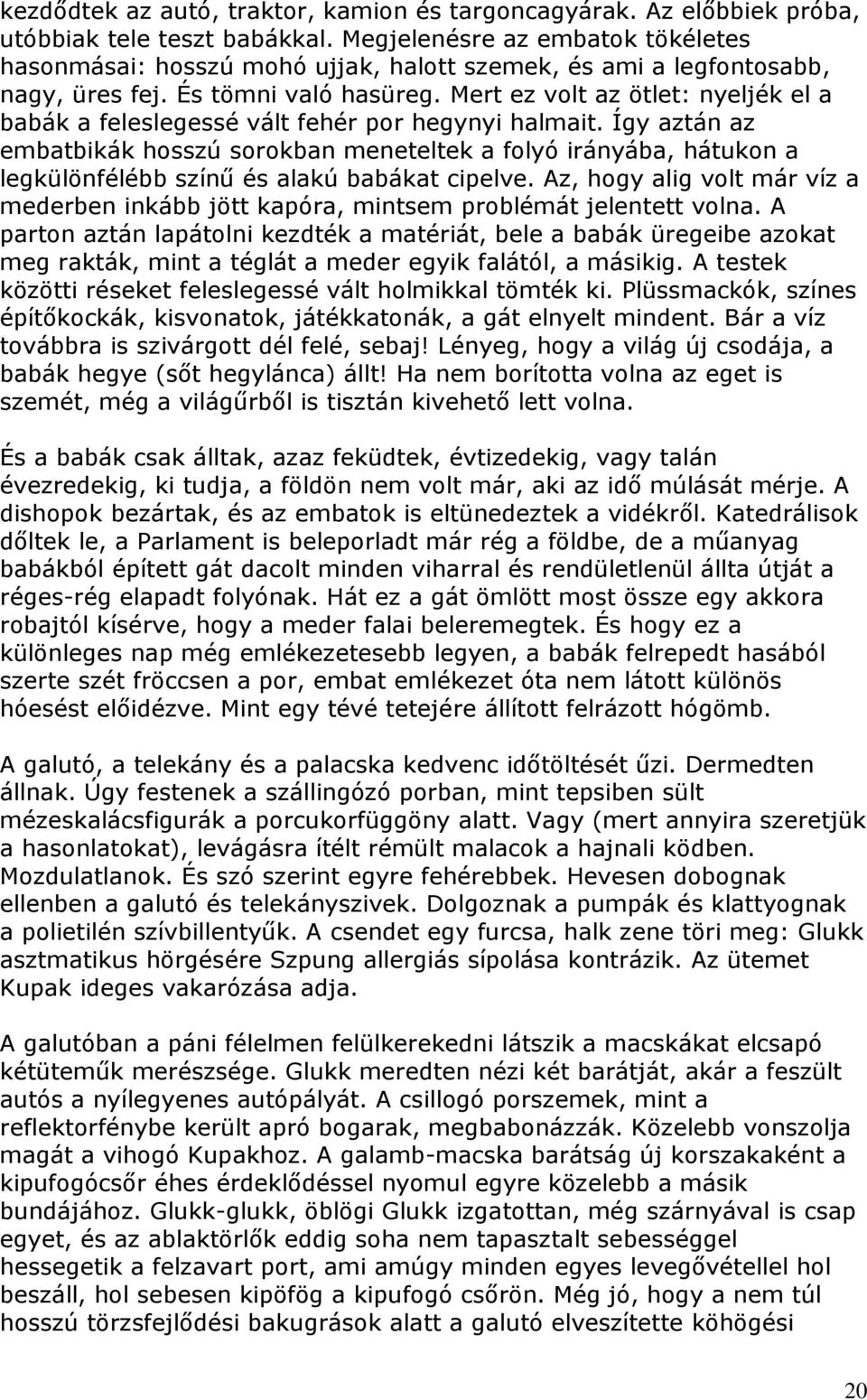 Mert ez volt az ötlet: nyeljék el a babák a feleslegessé vált fehér por hegynyi halmait.