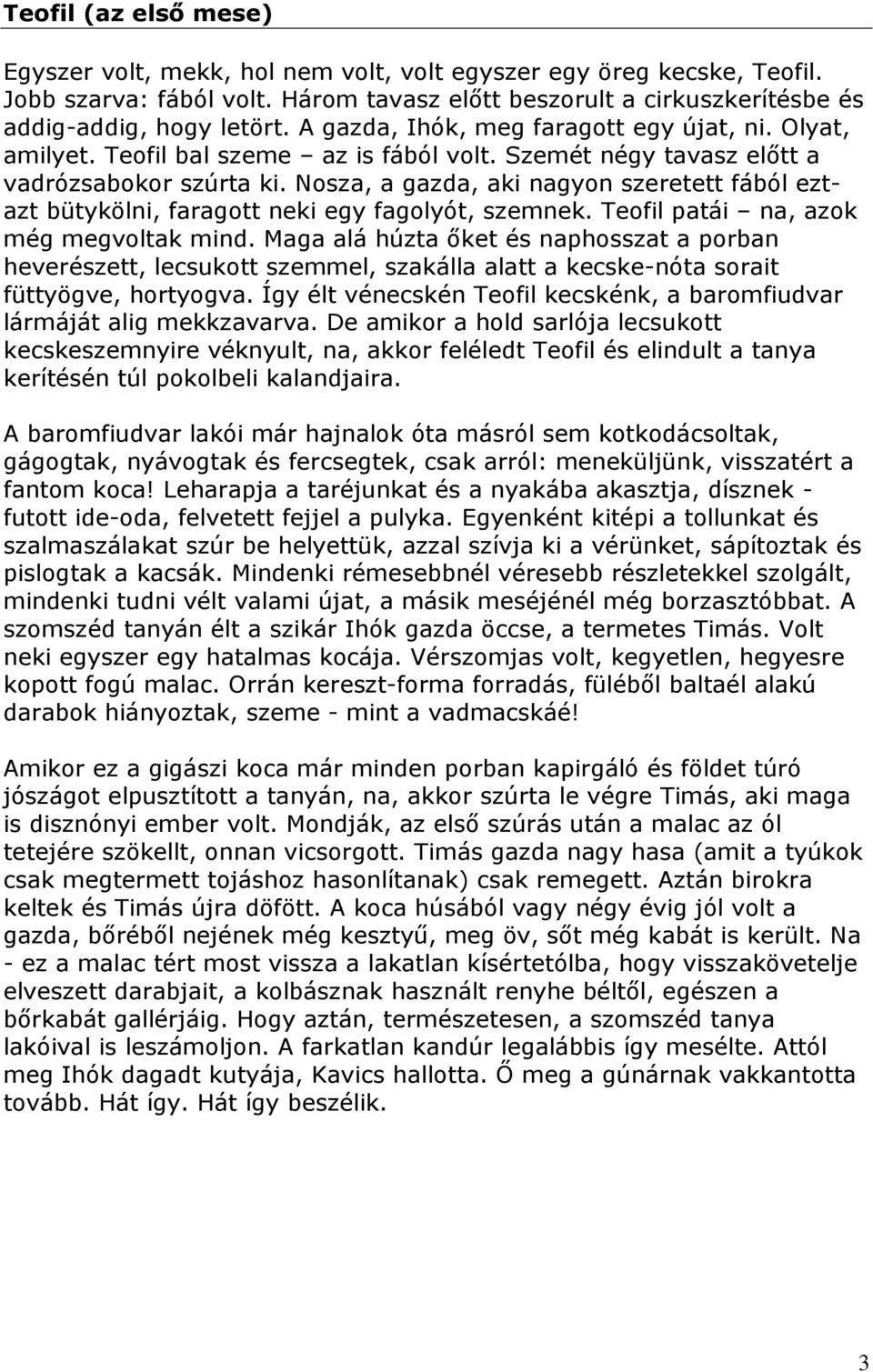 Nosza, a gazda, aki nagyon szeretett fából eztazt bütykölni, faragott neki egy fagolyót, szemnek. Teofil patái na, azok még megvoltak mind.