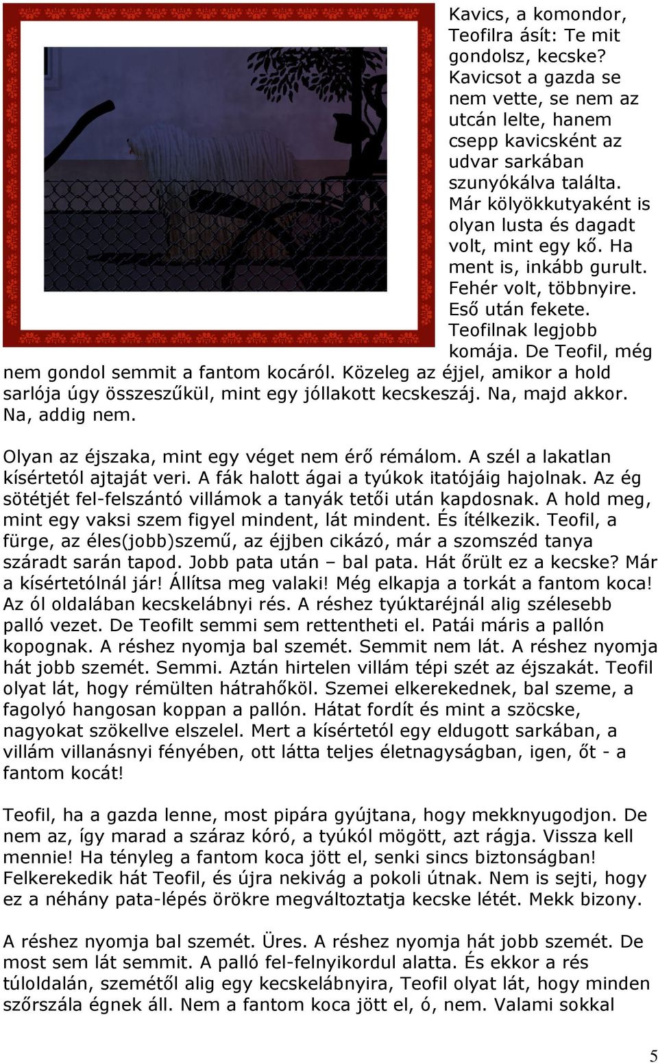 De Teofil, még nem gondol semmit a fantom kocáról. Közeleg az éjjel, amikor a hold sarlója úgy összeszűkül, mint egy jóllakott kecskeszáj. Na, majd akkor. Na, addig nem.