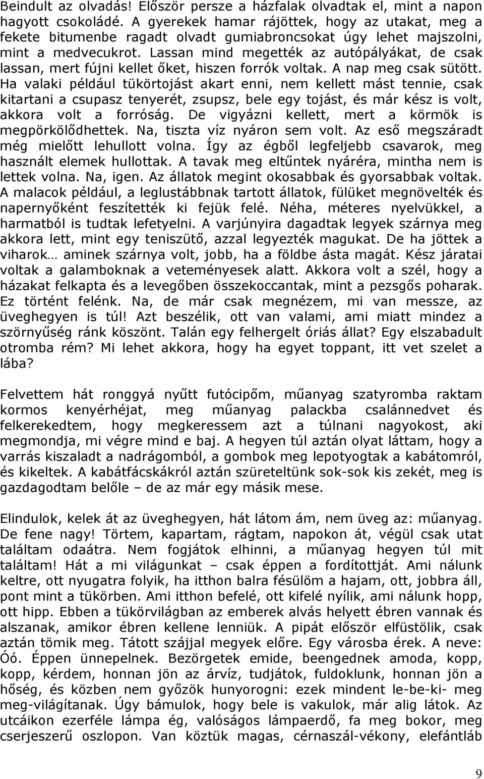 Lassan mind megették az autópályákat, de csak lassan, mert fújni kellet őket, hiszen forrók voltak. A nap meg csak sütött.