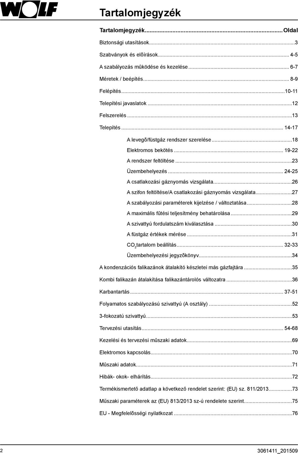 .. 24-25 A csatlakozási gáznyomás vizsgálata...26 A szifon feltöltése/a csatlakozási gáznyomás vizsgálata...27 A szabályozási paraméterek kijelzése / változtatása.