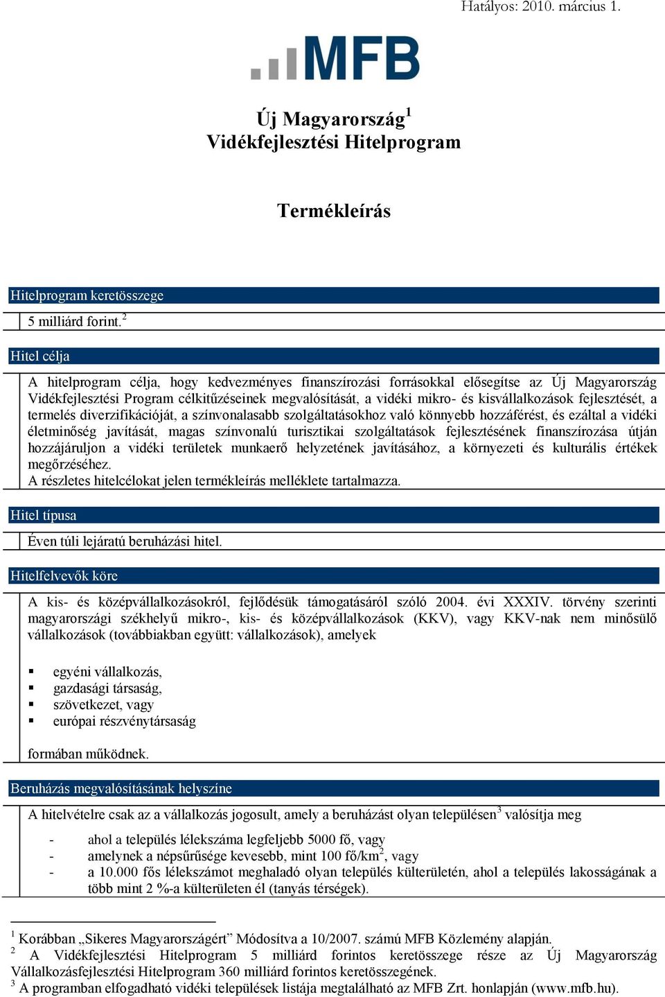 kisvállalkozások fejlesztését, a termelés diverzifikációját, a színvonalasabb szolgáltatásokhoz való könnyebb hozzáférést, és ezáltal a vidéki életminőség javítását, magas színvonalú turisztikai