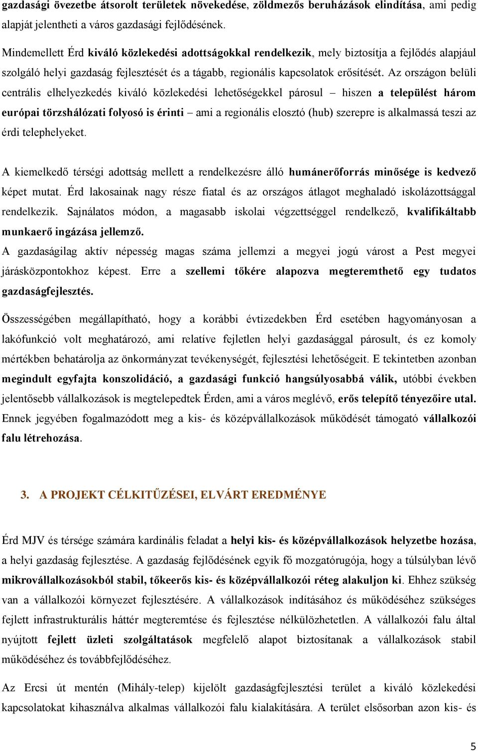 Az országon belüli centrális elhelyezkedés kiváló közlekedési lehetőségekkel párosul hiszen a települést három európai törzshálózati folyosó is érinti ami a regionális elosztó (hub) szerepre is