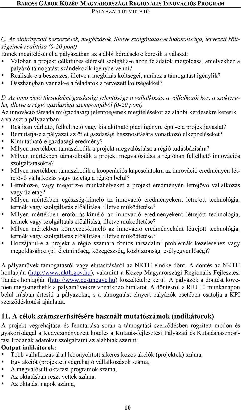 Reálisak-e a beszerzés, illetve a megbízás költségei, amihez a támogatást igénylik? Összhangban vannak-e a feladatok a tervezett költségekkel? D.