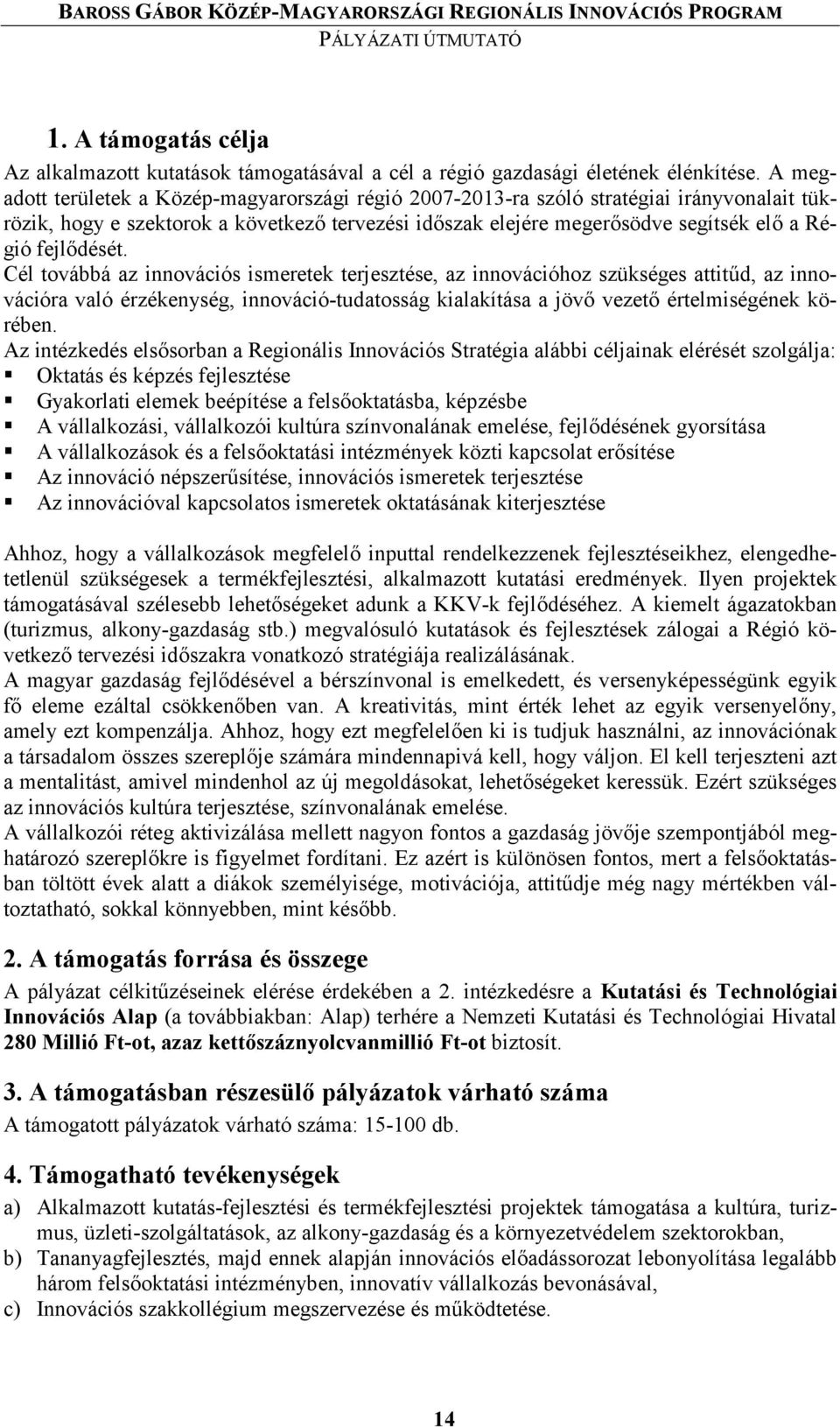 fejl7dését. Cél továbbá az innovációs ismeretek terjesztése, az innovációhoz szükséges attitid, az innovációra való érzékenység, innováció-tudatosság kialakítása a jöv7 vezet7 értelmiségének körében.