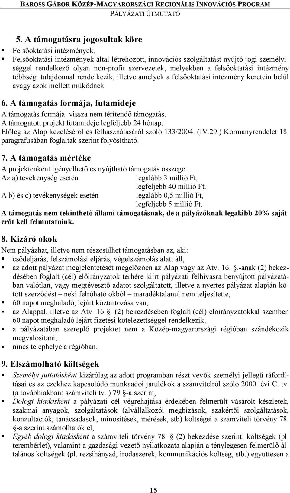 A támogatás formája, futamideje A támogatás formája: vissza nem térítend7 támogatás. A támogatott projekt futamideje legfeljebb 24 hónap. El7leg az Alap kezelésér7l és felhasználásáról szóló 133/2004.