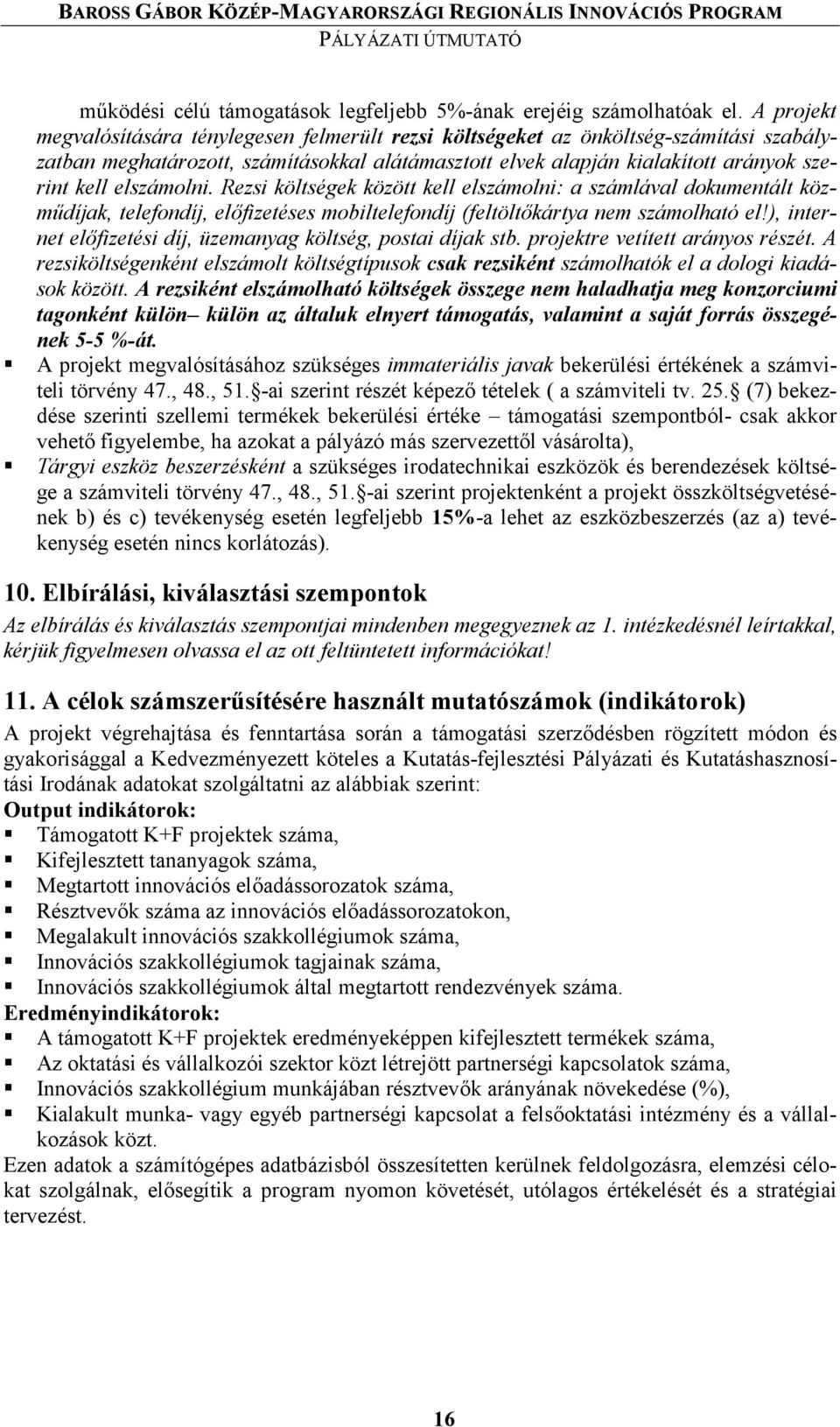 elszámolni. Rezsi költségek között kell elszámolni: a számlával dokumentált közm0díjak, telefondíj, elfizetéses mobiltelefondíj (feltöltkártya nem számolható el!