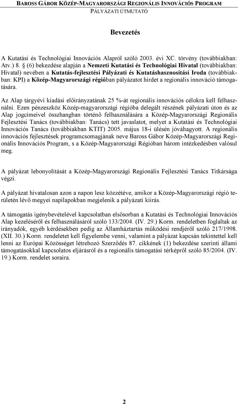 régióban pályázatot hirdet a regionális innováció támogatására. Az Alap tárgyévi kiadási el7irányzatának 25 %-át regionális innovációs célokra kell felhasználni.
