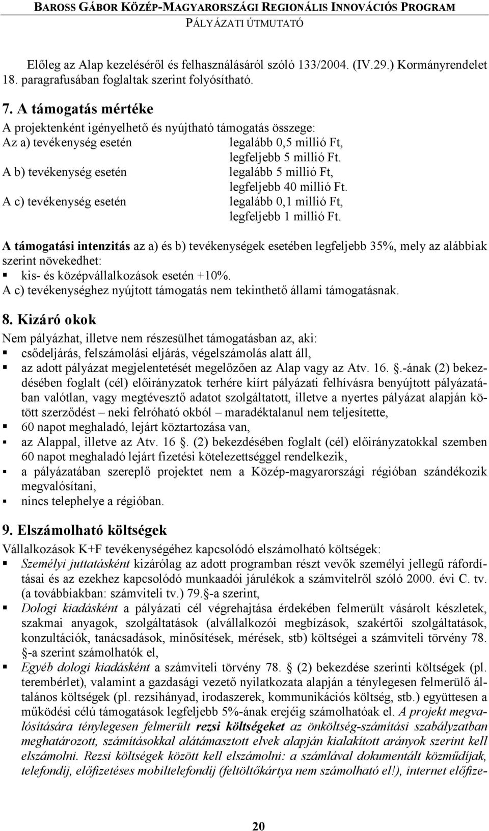 A b) tevékenység esetén legalább 5 millió Ft, legfeljebb 40 millió Ft. A c) tevékenység esetén legalább 0,1 millió Ft, legfeljebb 1 millió Ft.