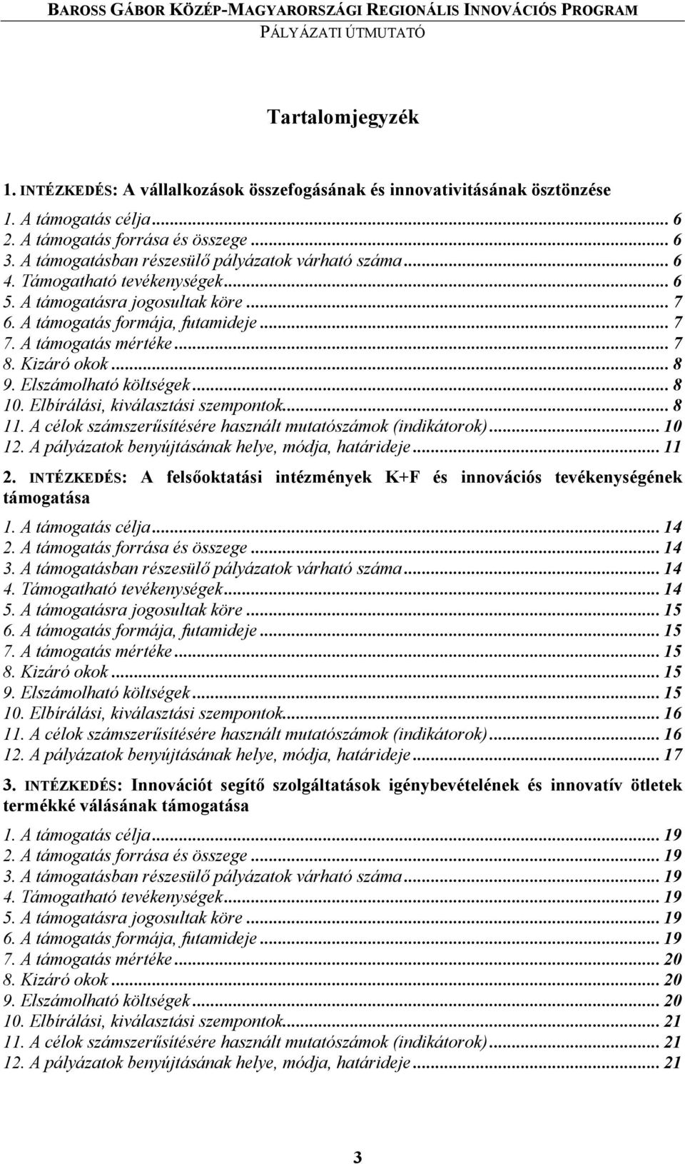 Kizáró okok... 8 9. Elszámolható költségek... 8 10. Elbírálási, kiválasztási szempontok... 8 11. A célok számszer0sítésére használt mutatószámok (indikátorok)... 10 12.