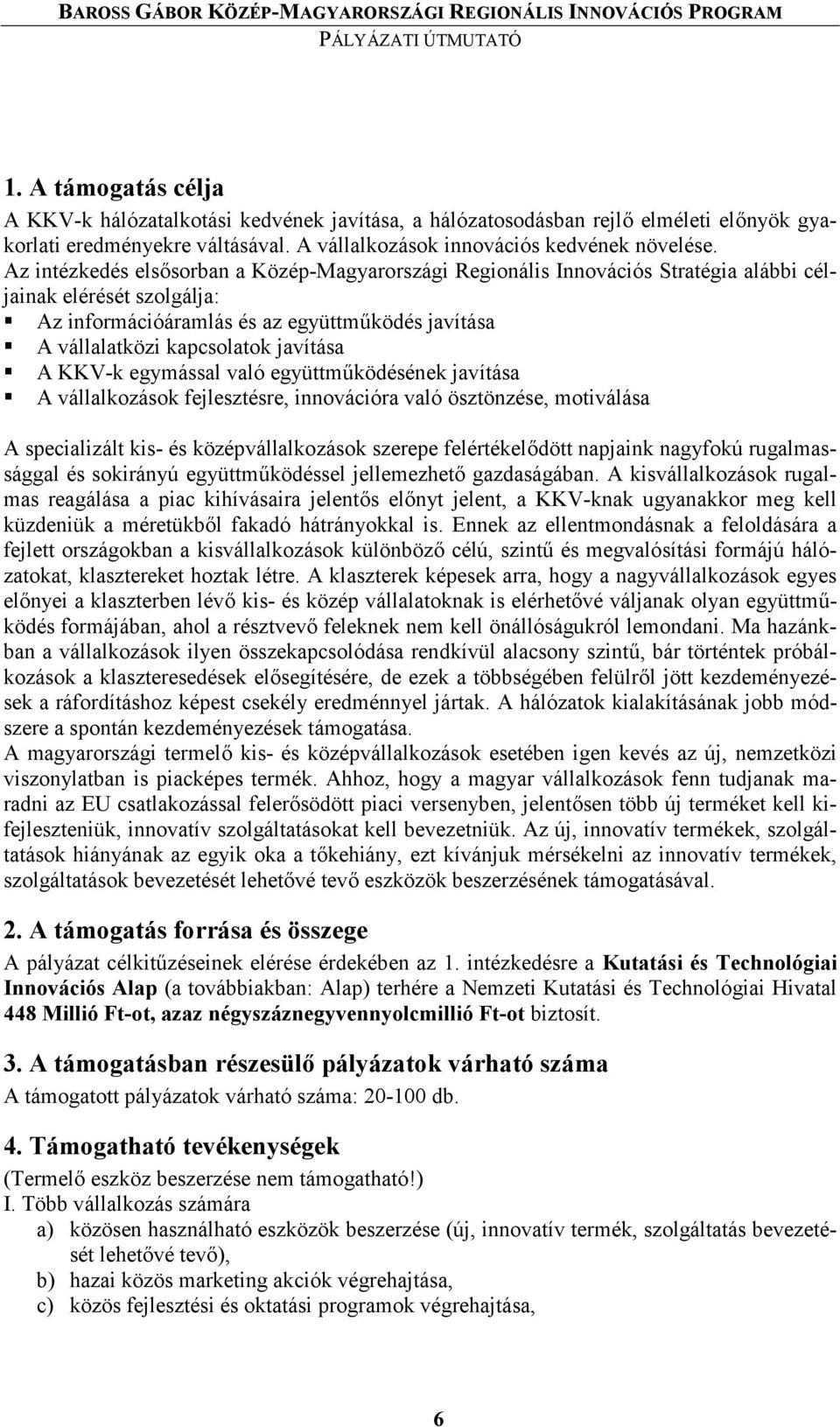 javítása A KKV-k egymással való együttmiködésének javítása A vállalkozások fejlesztésre, innovációra való ösztönzése, motiválása A specializált kis- és középvállalkozások szerepe felértékel7dött