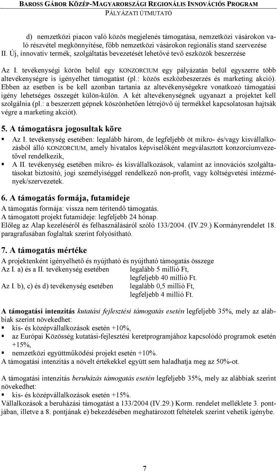 tevékenységi körön belül egy KONZORCIUM egy pályázatán belül egyszerre több altevékenységre is igényelhet támogatást (pl.: közös eszközbeszerzés és marketing akció).