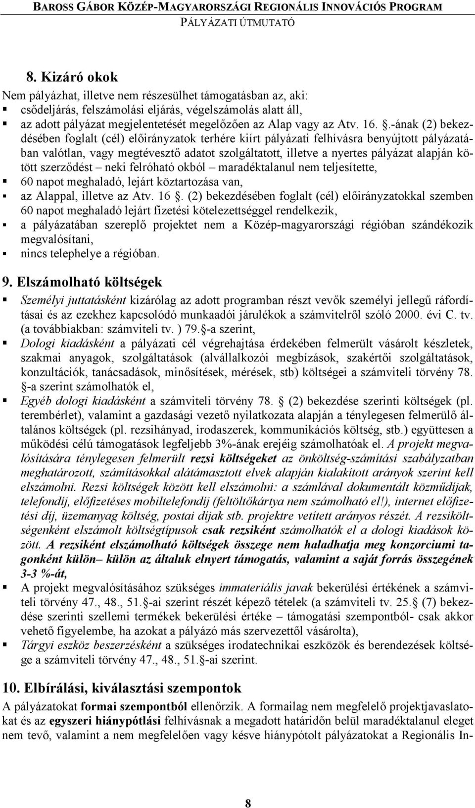 .-ának (2) bekezdésében foglalt (cél) el7irányzatok terhére kiírt pályázati felhívásra benyújtott pályázatában valótlan, vagy megtéveszt7 adatot szolgáltatott, illetve a nyertes pályázat alapján