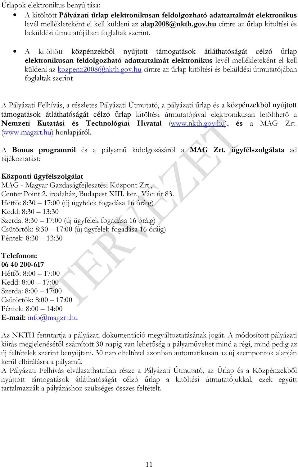 A kitöltött közpénzekbıl nyújtott támogatások átláthatóságát célzó őrlap elektronikusan feldolgozható adattartalmát elektronikus levél mellékleteként el kell küldeni az kozpenz2008@nkth.gov.