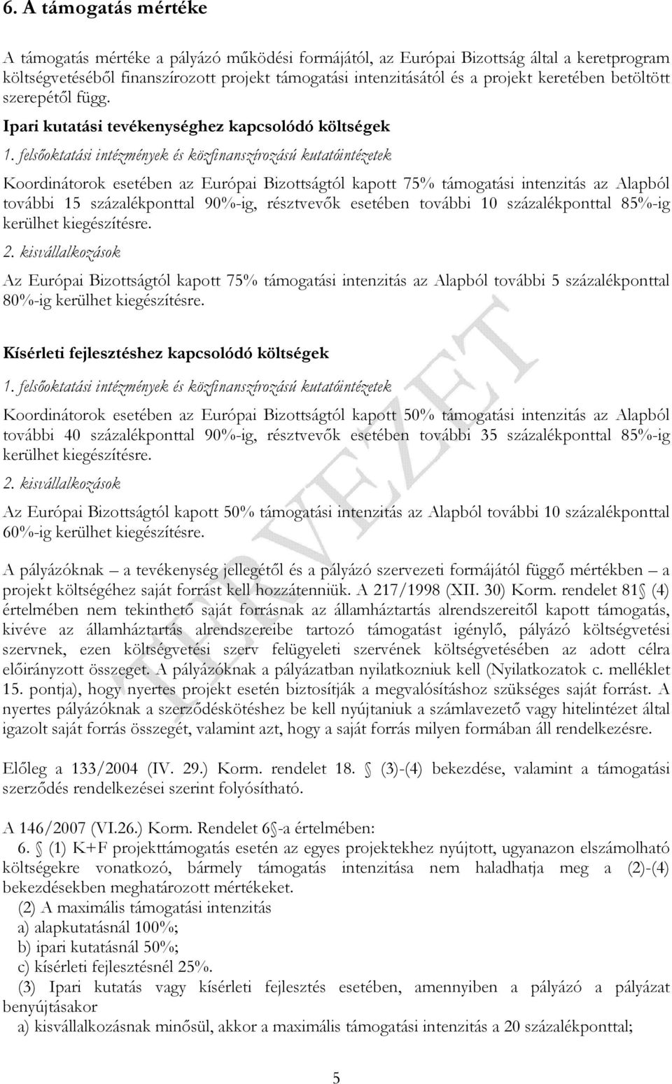 felsıoktatási intézmények és közfinanszírozású kutatóintézetek Koordinátorok esetében az Európai Bizottságtól kapott 75% támogatási intenzitás az Alapból további 15 százalékponttal 90%-ig, résztvevık