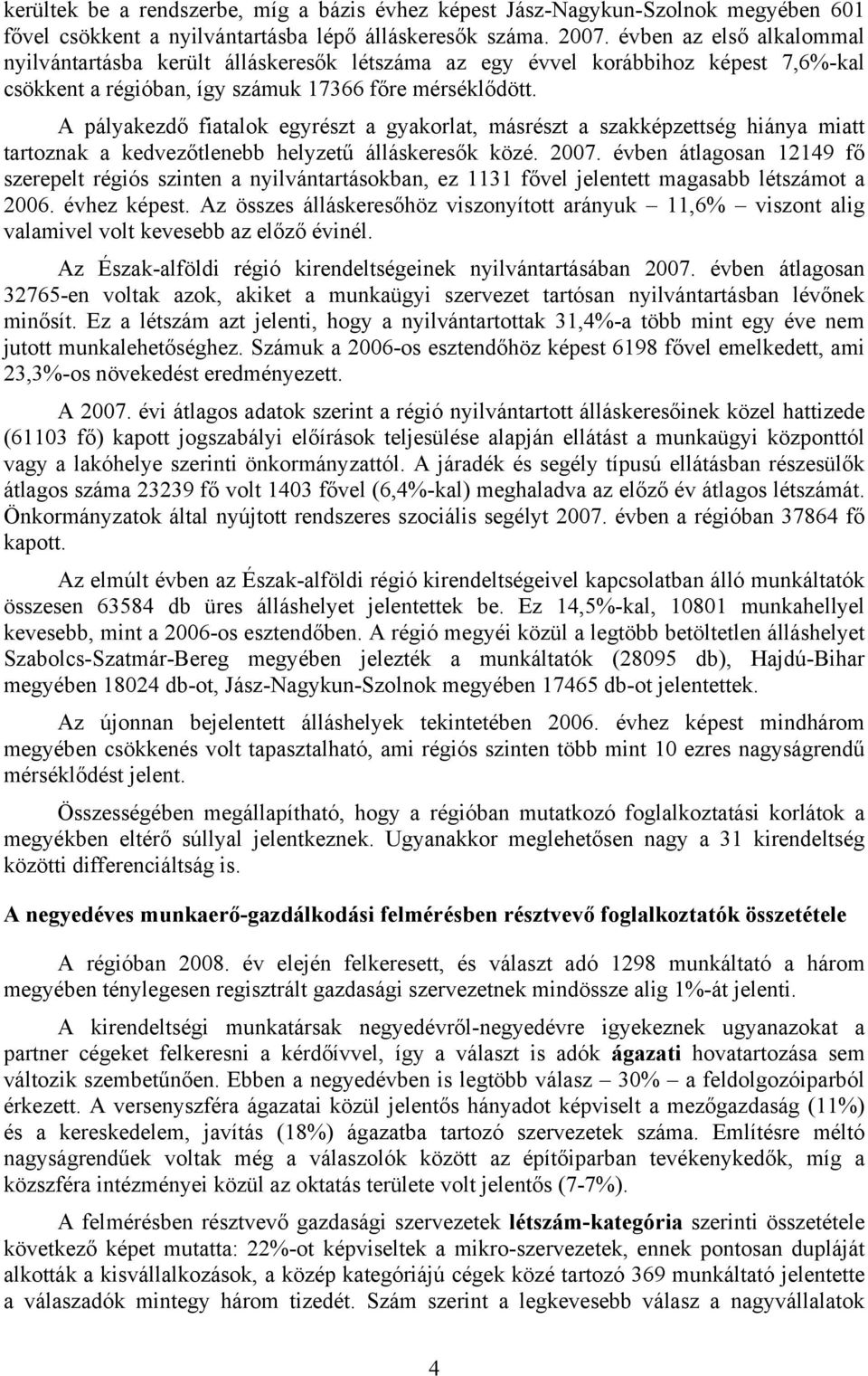 A pályakezdő fiatalok egyrészt a gyakorlat, másrészt a szakképzettség hiánya miatt tartoznak a kedvezőtlenebb helyzetű álláskeresők közé. 2007.